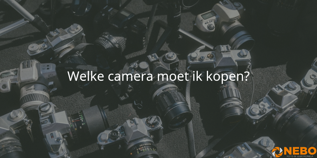 welke_camera_moet_ik_kopen.png weke camera moet ik kopen